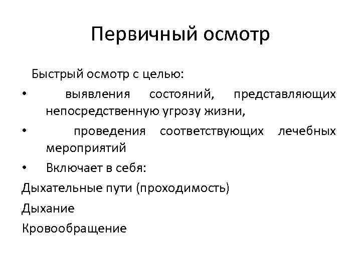 Первичный осмотр Быстрый осмотр с целью: • выявления состояний, представляющих непосредственную угрозу жизни, •