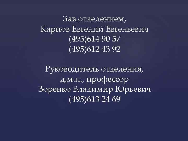 Зав. отделением, Карпов Евгений Евгеньевич (495)614 90 57 (495)612 43 92 Руководитель отделения, д.