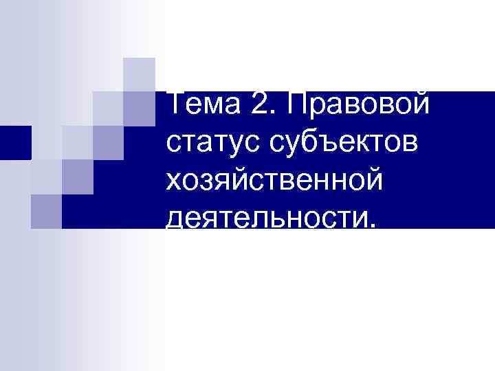 Тема 2. Правовой статус субъектов хозяйственной деятельности. 