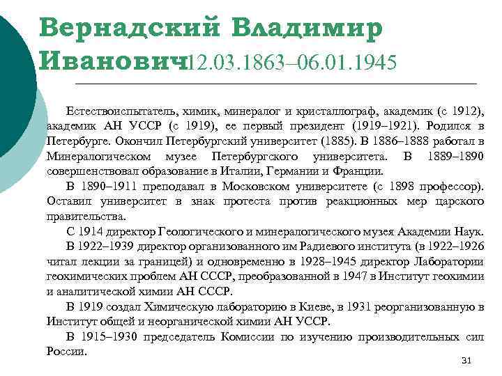 Вернадский Владимир Иванович12. 03. 1863– 06. 01. 1945 Естествоиспытатель, химик, минералог и кристаллограф, академик