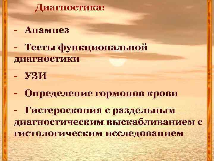 Диагностика: - Анамнез - Тесты функциональной диагностики - УЗИ - Определение гормонов крови -