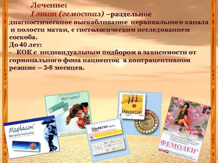 Лечение: I этап (гемостаз) –раздельное диагностическиое выскабливание цервикального канала и полости матки, с гистологическим