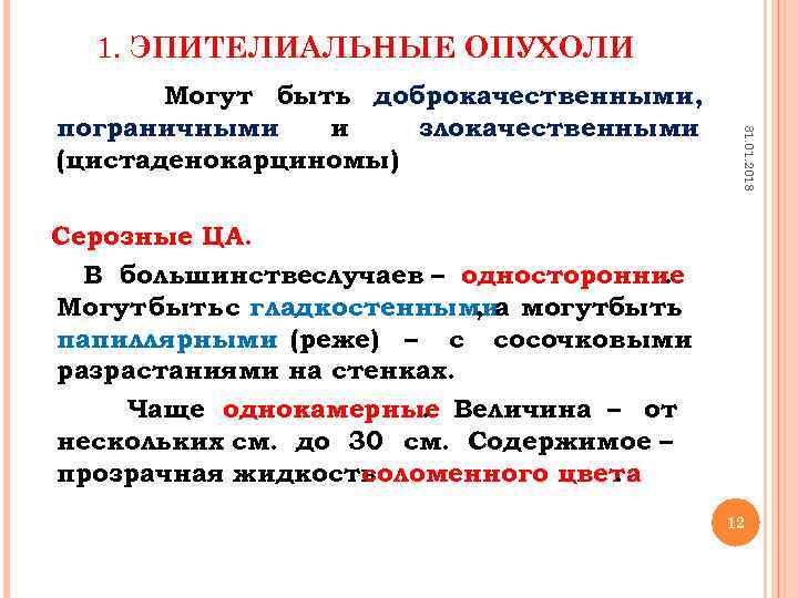 1. ЭПИТЕЛИАЛЬНЫЕ ОПУХОЛИ 31. 01. 2018 Могут быть доброкачественными, пограничными и злокачественными (цистаденокарциномы) Серозные
