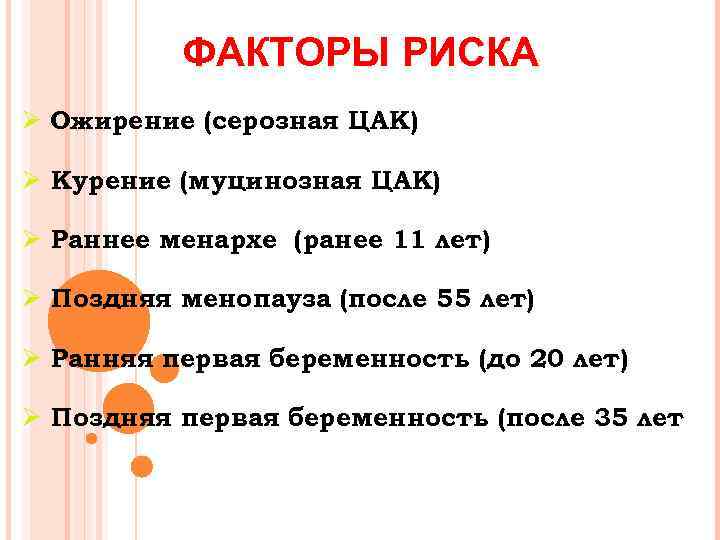 ФАКТОРЫ РИСКА Ø Ожирение (серозная ЦАК) Ø Курение (муцинозная ЦАК) Ø Раннее менархе (ранее