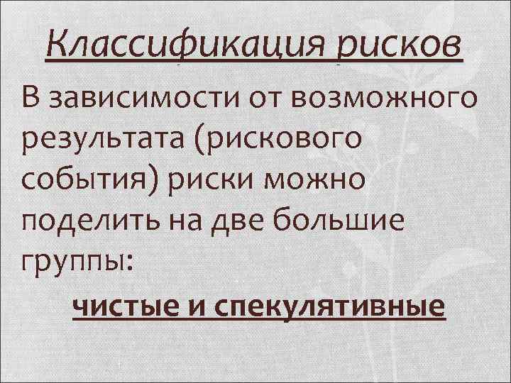 Классификация рисков В зависимости от возможного результата (рискового события) риски можно поделить на две