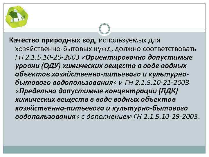 Качество природных вод, используемых для хозяйственно бытовых нужд, должно соответствовать ГН 2. 1. 5.