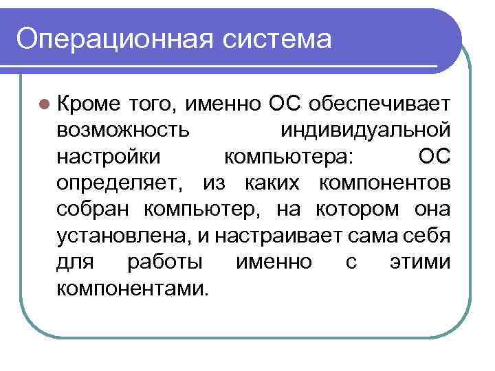 Операционная система l Кроме того, именно ОС обеспечивает возможность индивидуальной настройки компьютера: ОС определяет,