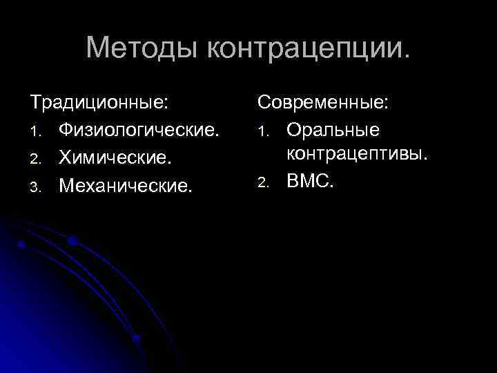 Методы контрацепции. Традиционные: 1. Физиологические. 2. Химические. 3. Механические. Современные: 1. Оральные контрацептивы. 2.