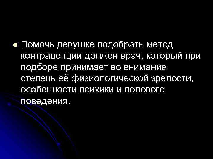 l Помочь девушке подобрать метод контрацепции должен врач, который при подборе принимает во внимание