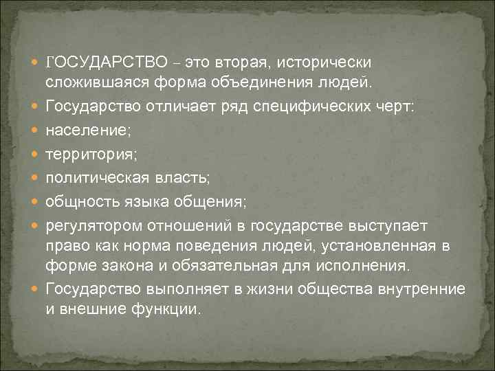  ГОСУДАРСТВО – это вторая, исторически сложившаяся форма объединения людей. Государство отличает ряд специфических