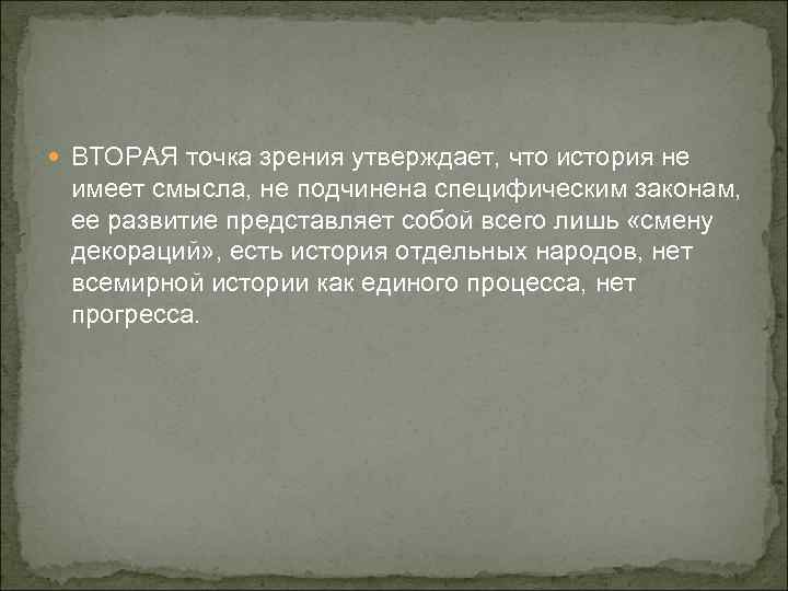  ВТОРАЯ точка зрения утверждает, что история не имеет смысла, не подчинена специфическим законам,