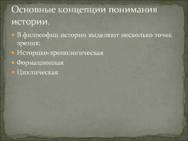 Основные концепции понимания истории. В философии истории выделяют несколько точек зрения: Историко-хронологическая Формационная Циклическая