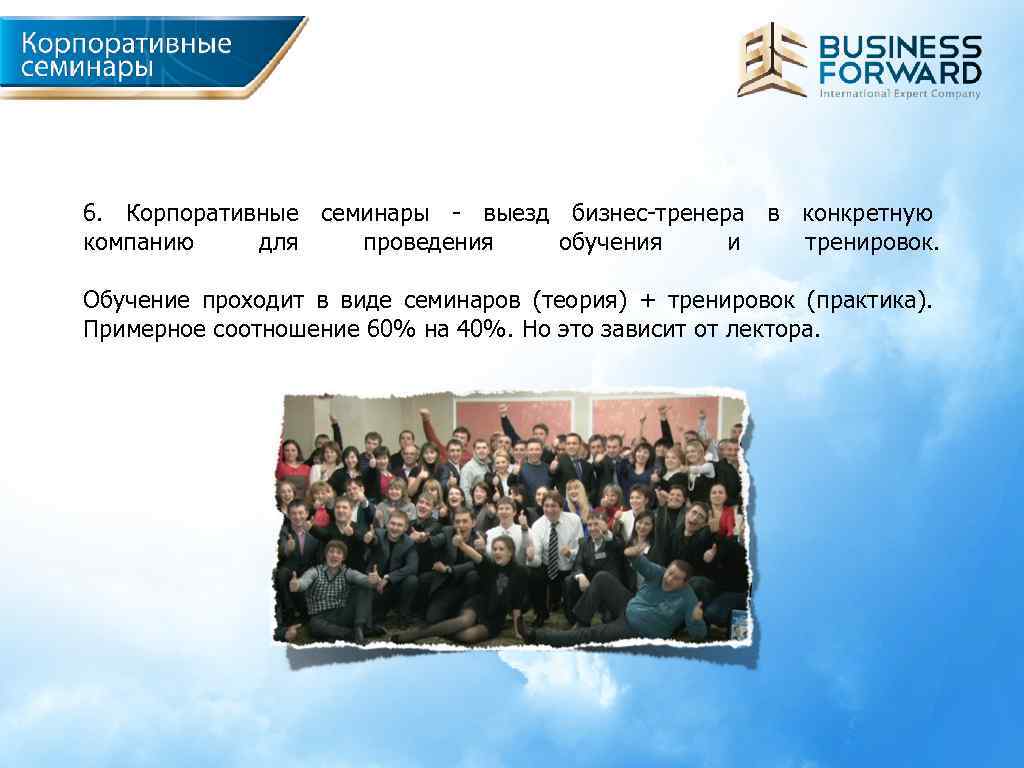 6. Корпоративные семинары - выезд бизнес-тренера в конкретную компанию для проведения обучения и тренировок.