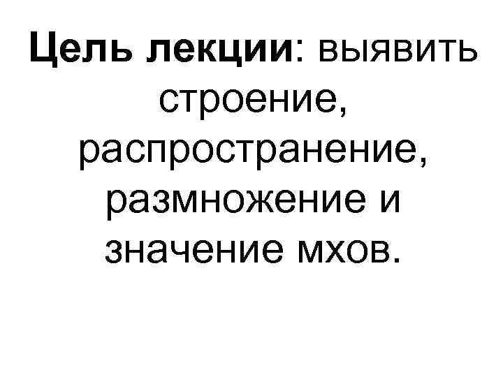 Цель лекции: выявить строение, распространение, размножение и значение мхов. 