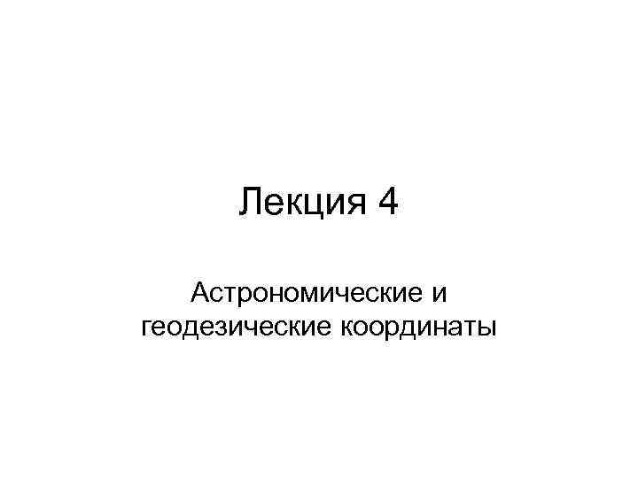 Лекция 4 Астрономические и геодезические координаты 