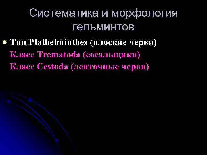 Систематика и морфология гельминтов l Тип Plathelminthes (плоские черви) Класс Trematoda (сосальщики) Класс Cestoda