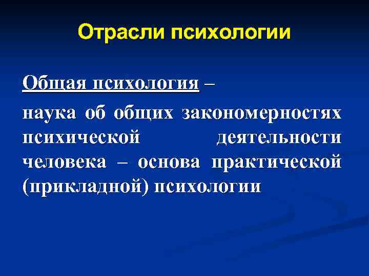 Отрасли психологии Общая психология – наука об общих закономерностях психической деятельности человека – основа