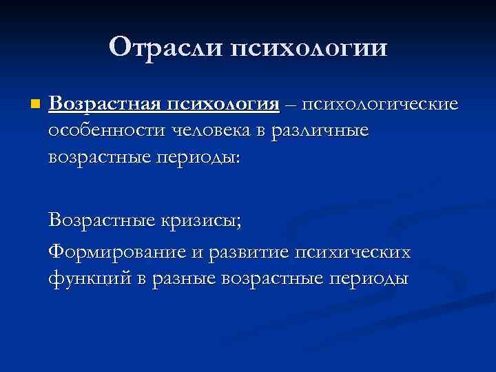 Отрасли психологии n Возрастная психология – психологические особенности человека в различные возрастные периоды: Возрастные