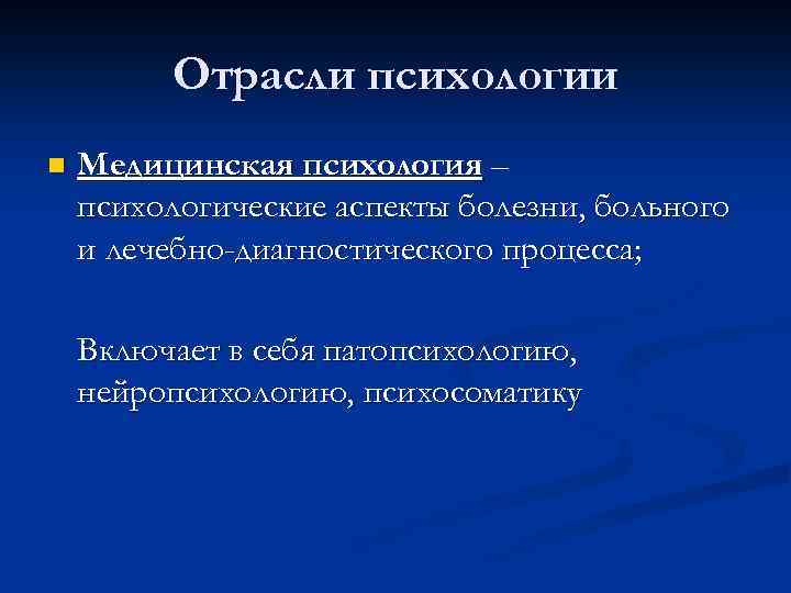 Отрасли психологии n Медицинская психология – психологические аспекты болезни, больного и лечебно-диагностического процесса; Включает