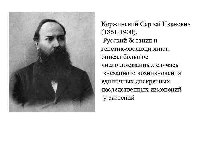 Коржинский Сергей Иванович (1861 -1900). Русский ботаник и генетик-эволюционист. описал большое число доказанных случаев