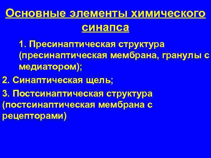 Основные элементы химического синапса 1. Пресинаптическая структура (пресинаптическая мембрана, гранулы с медиатором); 2. Синаптическая