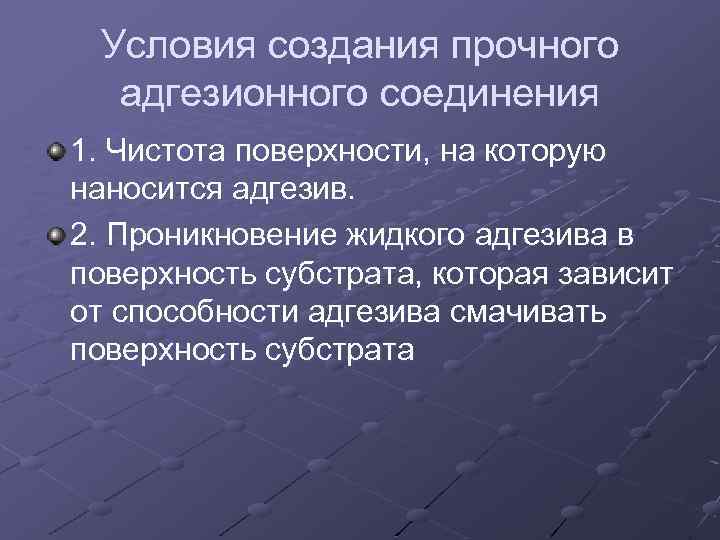 Условия создания прочного адгезионного соединения 1. Чистота поверхности, на которую наносится адгезив. 2. Проникновение