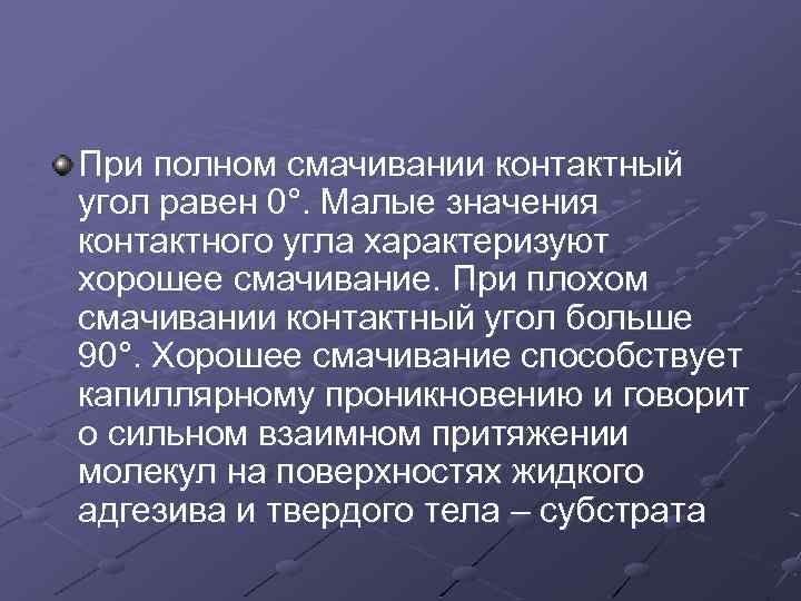 При полном смачивании контактный угол равен 0°. Малые значения контактного угла характеризуют хорошее смачивание.