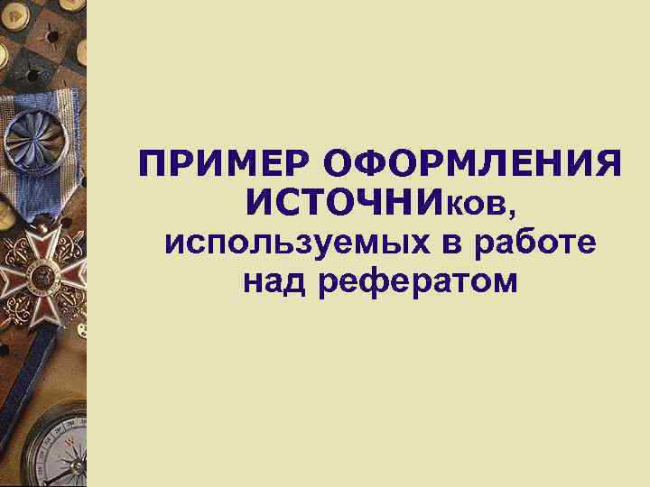 ПРИМЕР ОФОРМЛЕНИЯ ИСТОЧНИков, используемых в работе над рефератом 