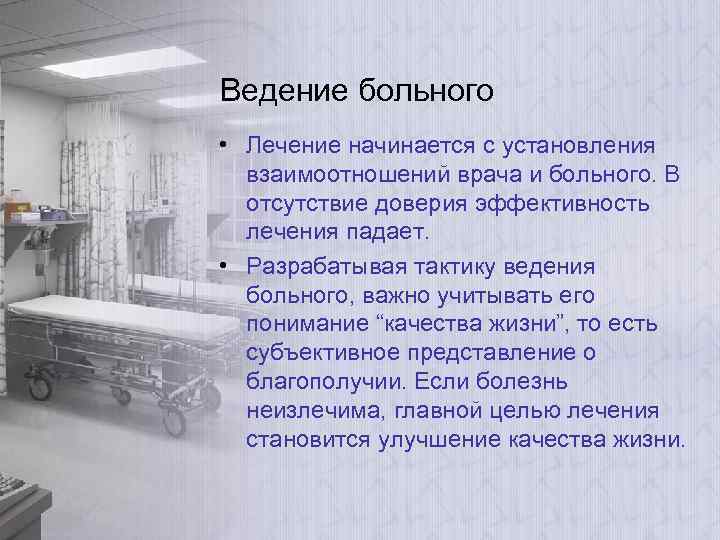 Ведение больного • Лечение начинается с установления взаимоотношений врача и больного. В отсутствие доверия