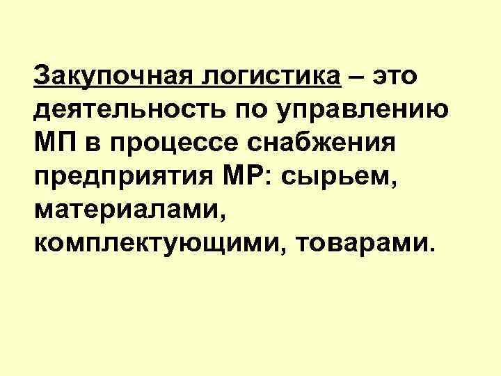 Закупочная логистика – это деятельность по управлению МП в процессе снабжения предприятия МР: сырьем,