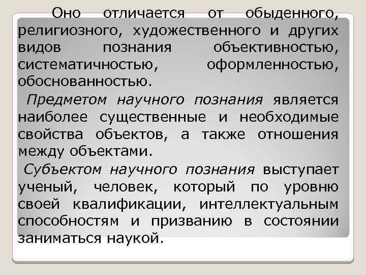  Оно отличается от обыденного, религиозного, художественного и других видов познания объективностью, систематичностью, оформленностью,
