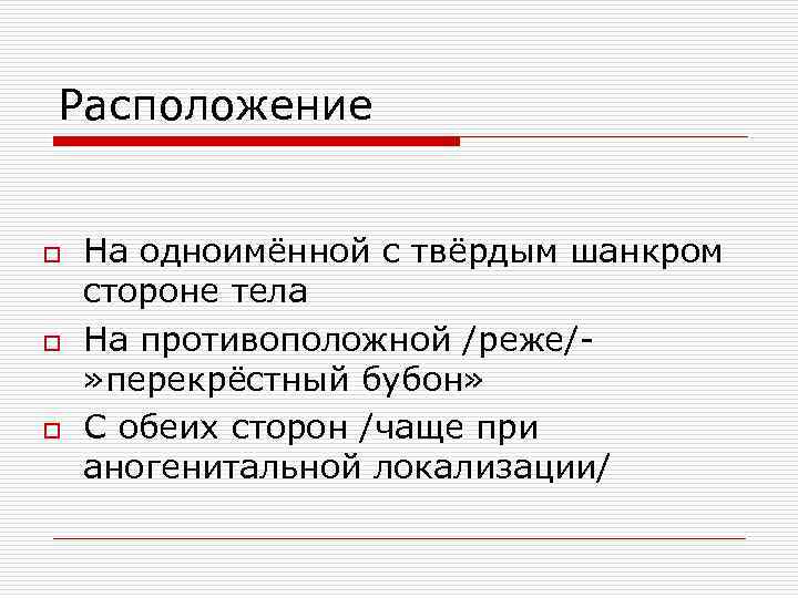 Расположение o o o На одноимённой с твёрдым шанкром стороне тела На противоположной /реже/»