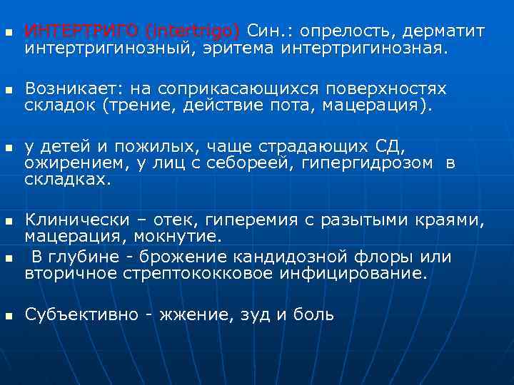 n ИНТЕРТРИГО (intertrigo) Син. : опрелость, дерматит интертригинозный, эритема интертригинозная. n Возникает: на соприкасающихся