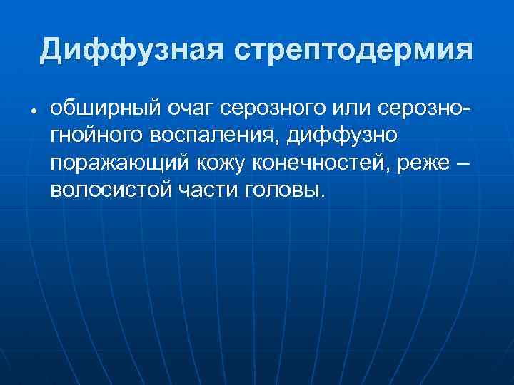 Диффузная стрептодермия обширный очаг серозного или серозногнойного воспаления, диффузно поражающий кожу конечностей, реже –