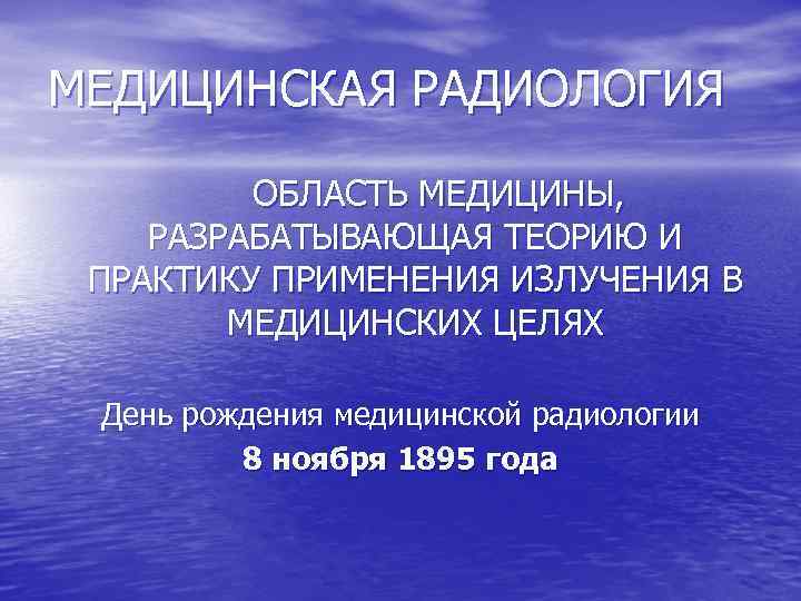 МЕДИЦИНСКАЯ РАДИОЛОГИЯ ОБЛАСТЬ МЕДИЦИНЫ, РАЗРАБАТЫВАЮЩАЯ ТЕОРИЮ И ПРАКТИКУ ПРИМЕНЕНИЯ ИЗЛУЧЕНИЯ В МЕДИЦИНСКИХ ЦЕЛЯХ День