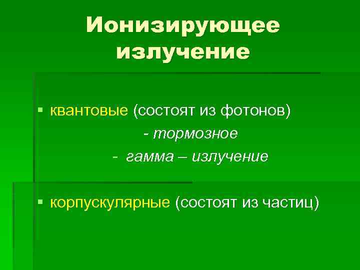 Ионизирующее излучение § квантовые (состоят из фотонов) - тормозное - гамма – излучение §