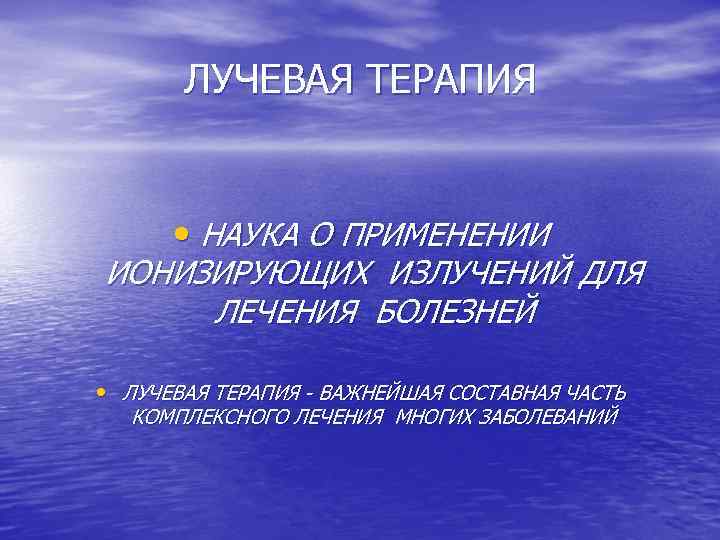 ЛУЧЕВАЯ ТЕРАПИЯ • НАУКА О ПРИМЕНЕНИИ ИОНИЗИРУЮЩИХ ИЗЛУЧЕНИЙ ДЛЯ ЛЕЧЕНИЯ БОЛЕЗНЕЙ • ЛУЧЕВАЯ ТЕРАПИЯ