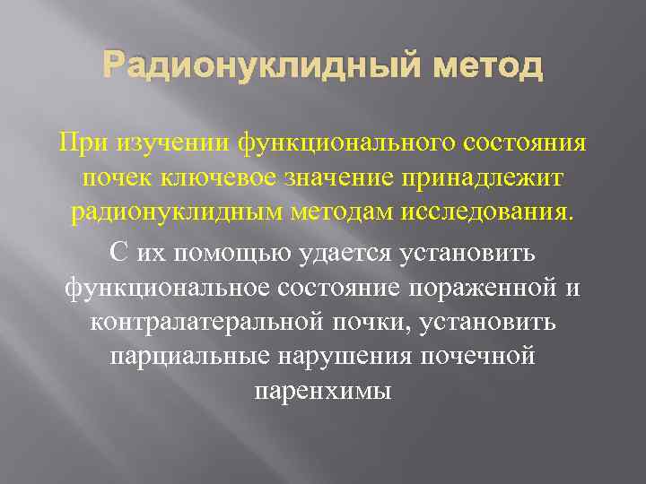 Радионуклидный метод При изучении функционального состояния почек ключевое значение принадлежит радионуклидным методам исследования. С