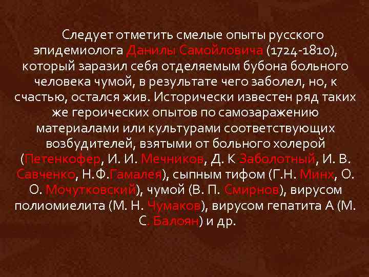 Следует отметить смелые опыты русского эпидемиолога Данилы Самойловича (1724 1810), который заразил себя отделяемым