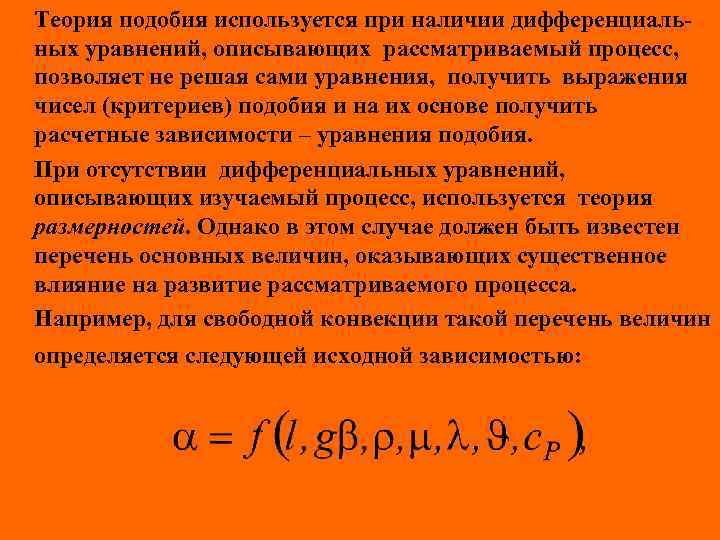 Теория подобия используется при наличии дифференциальных уравнений, описывающих рассматриваемый процесс, позволяет не решая сами