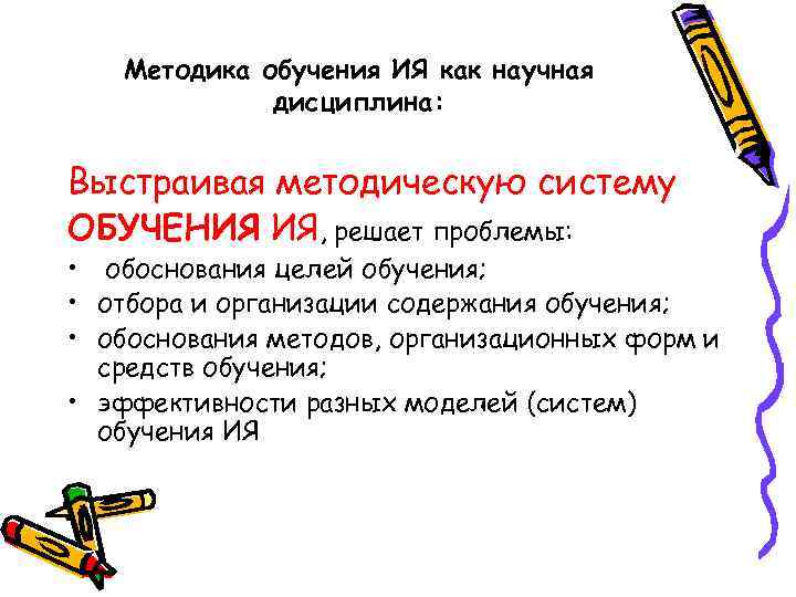 Методика обучения ИЯ как научная дисциплина: Выстраивая методическую систему ОБУЧЕНИЯ ИЯ, решает проблемы: •