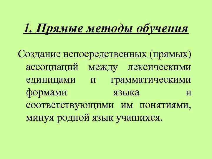 1. Прямые методы обучения Создание непосредственных (прямых) ассоциаций между лексическими единицами и грамматическими формами