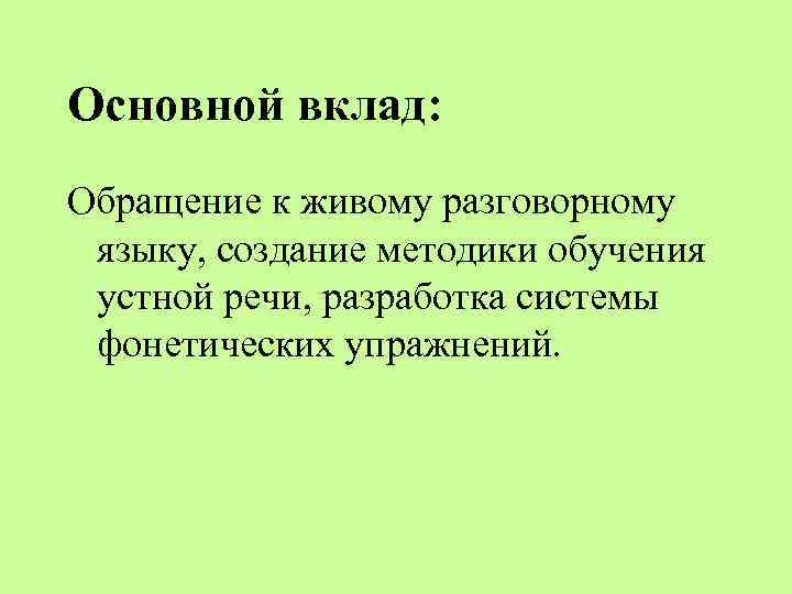 Основной вклад: Обращение к живому разговорному языку, создание методики обучения устной речи, разработка системы