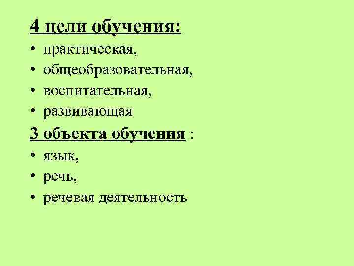4 цели обучения: • • практическая, общеобразовательная, воспитательная, развивающая 3 объекта обучения : •