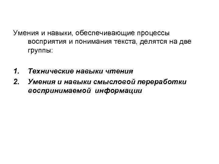 Умения и навыки, обеспечивающие процессы восприятия и понимания текста, делятся на две группы: 1.