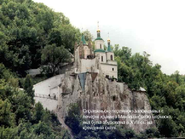 Справжньою перлиною заповідника є печерні храми з Миколаївською церквою, яка була збудована в XVII