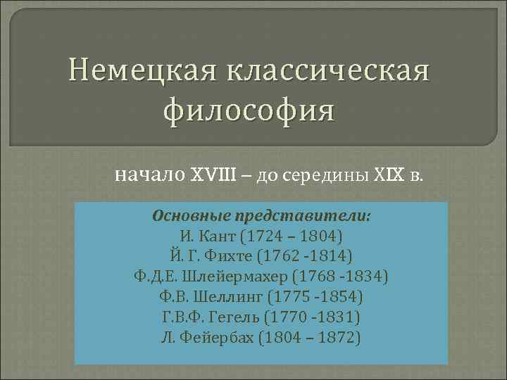 Немецкая классическая философия начало XVIII – до середины ХIX в. Основные представители: И. Кант