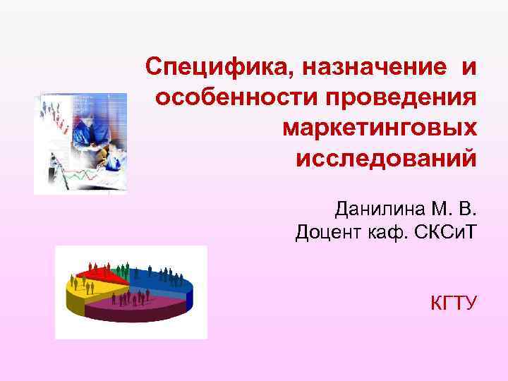 Специфика, назначение и особенности проведения маркетинговых исследований Данилина М. В. Доцент каф. СКСи. Т
