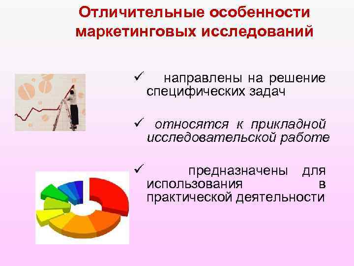 Отличительные особенности маркетинговых исследований ü направлены на решение специфических задач ü относятся к прикладной