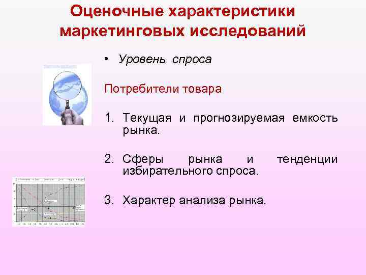Оценочные характеристики маркетинговых исследований • Уровень спроса Потребители товара 1. Текущая и прогнозируемая емкость